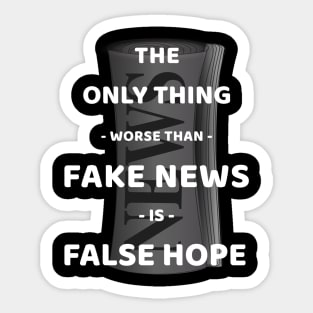 The Only Thing Worse Than Fake News Is False Hope Sticker